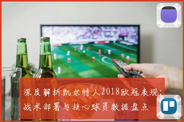 深度解析凯尔特人2018欧冠表现：战术部署与核心球员数据盘点