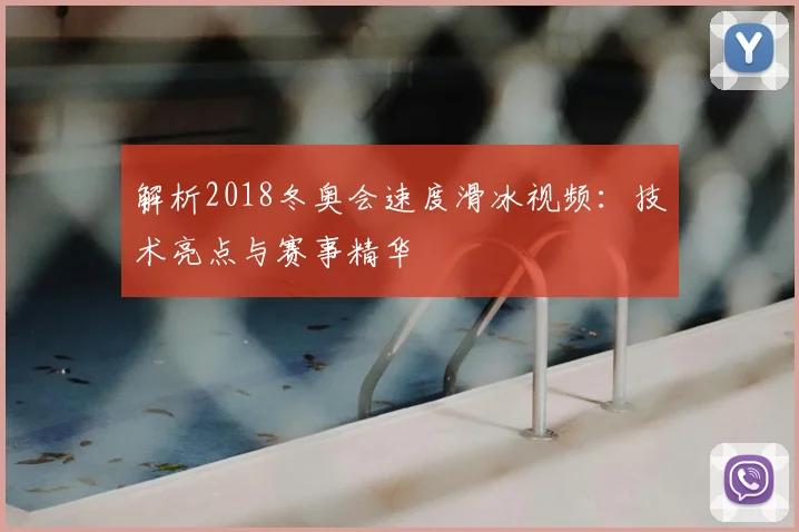 解析2018冬奥会速度滑冰视频：技术亮点与赛事精华
