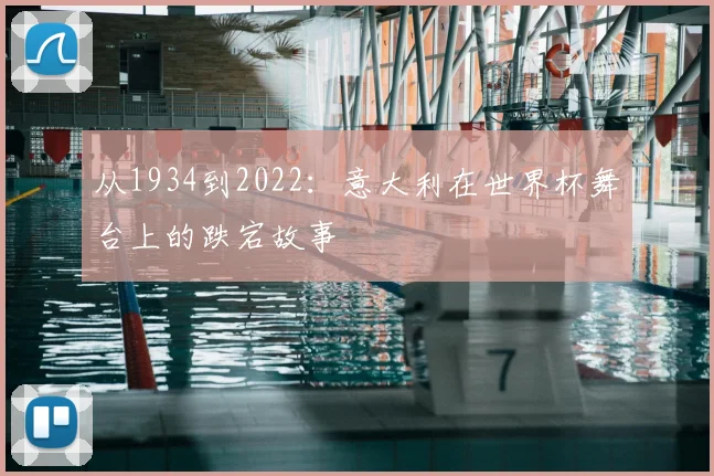 从1934到2022：意大利在世界杯舞台上的跌宕故事