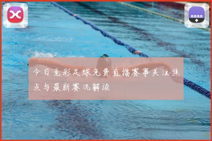 今日竞彩足球免费直播赛事关注焦点与最新赛况解读