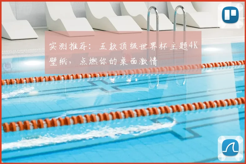 实测推荐：五款顶级世界杯主题4K壁纸，点燃你的桌面激情