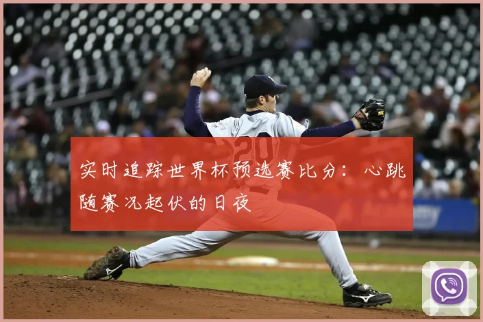 实时追踪世界杯预选赛比分：心跳随赛况起伏的日夜