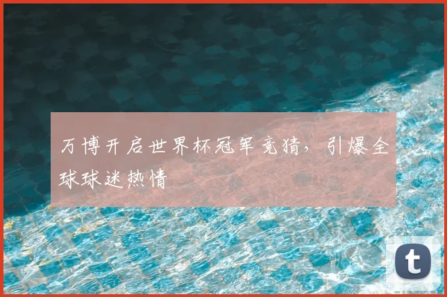万博开启世界杯冠军竞猜，引爆全球球迷热情